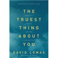 The Truest Thing about You Identity, Desire, and Why It All Matters 9780781408554