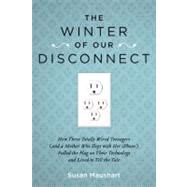 The Winter of Our Disconnect: How Three Totally Wired Teenagers (And a Mother Who Slept With Her Iphone) Pulled the Plug on Their Technology and Lived to Tell the Tale 9781585428557