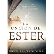 La Unción de Ester / The anointing of Esther: Conviértase en una mujer valiente de oración e influencia 9781621368557