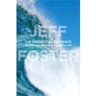 The Deepest Acceptance: Radical Awakening in Ordinary Life 9781604078558