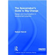 The Spacemaker's Guide to Big Change: Design and Improvisation in Development Practice 9780415838559