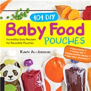 101 DIY Baby Food Pouches Incredibly Easy Recipes for Reusable Pouches 9781592338559