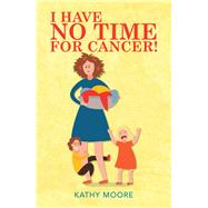 I Have No Time for Cancer! 9781796068559
