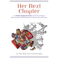 Her Next Chapter How Mother Daughter Boo: How Mother-daughter Book Clubs Can Help Girls Navigate Malicious Media, Risky Relationships, Girl Gossip, and So Much More 9781613748565