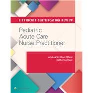 Lippincott Certification Review: Pediatric Acute Care Nurse Practitioner 9781496308566