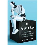The Fourth Age Smart Robots, Conscious Computers, and the Future of Humanity 9781501158568