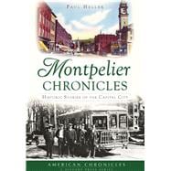 Montpelier Chronicles: Historic Stories of the Capital City 9781467118576