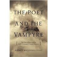 The Poet and the Vampyre: The Curse of Byron and the Birth of Literature's Greatest Monsters 9781605988580