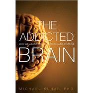 The Addicted Brain Why We Abuse Drugs, Alcohol, and Nicotine 9780134288581