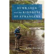 Dumb Luck and the Kindness of Strangers 9781501168581