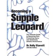 Becoming a Supple Leopard The Ultimate Guide to Resolving Pain, Preventing Injury, and Optimizing Athletic Performance 9781936608584