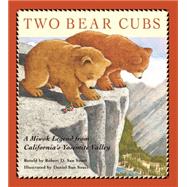 Two Bear Cubs A Miwok Legend from California's Yosemite Valley 9781930238589