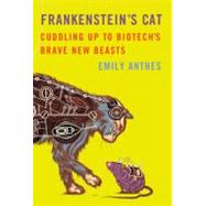 Frankenstein's Cat Cuddling Up to Biotech's Brave New Beasts 9780374158590