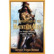 The Adventures of the Mountain Men: True Tales of Hunting, Trapping, Fighting, and Survival 9781616088590