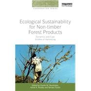 Ecological Sustainability for Non-timber Forest Products: Dynamics and Case Studies of Harvesting 9780415728591