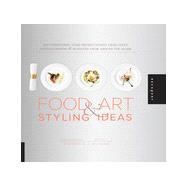 1,000 Food Art & Styling Ideas: Mouthwatering Food Presentations from Chefs, Photographers & Bloggers from Around the Globe 9781592538591