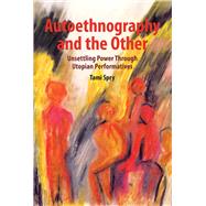 Autoethnography and the Other: Unsettling Power through Utopian Performatives 9781611328592