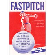 Fastpitch The Untold History of Softball and the Women Who Made the Game 9781501118593
