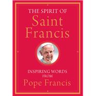 The Spirit of Saint Francis: Inspiring Words from Pope Francis 9781616368593