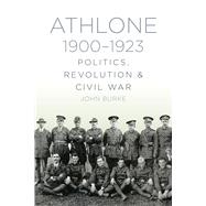 Athlone 1900-1923: Politics, Revolution & Civil War 9781845888596