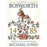 Bosworth 1485: The Battle That Transformed England 9781605988597