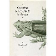 Catching Nature in the Act: Reaumur and the Practice of Natural History in the Eighteenth Century 9780226088600