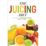 The Juicing Diet: Drink Your Way to Weight Loss, Cleansing, Health, and Beauty 9780989558600