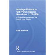 Marriage Fictions in Old French Secular Narratives, 1170-1250: A Critical Re-evaluation of the Courtly Love Debate 9781138868601
