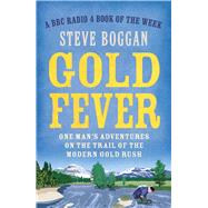 Gold Fever One Man's Adventures on the Trail of the Gold Rush 9781780748603