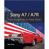 Sony A7 / A7R From Snapshots to Great Shots 9780321968609