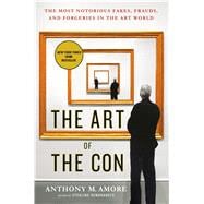 The Art of the Con The Most Notorious Fakes, Frauds, and Forgeries in the Art World 9781250108609