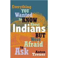 Everything You Wanted to Know about Indians But Were Afraid to Ask 9780873518611