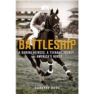 Battleship: A Daring Heiress, a Teenage Jockey, and America's Horse 9781250048615