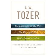A. W. Tozer: Three Spiritual Classics in One Volume The Knowledge of the Holy, The Pursuit of God, and God's Pursuit of Man 9780802418616