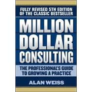 Million Dollar Consulting: The Professional's Guide to Growing a Practice, Fifth Edition 9781259588617