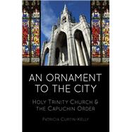An Ornament to the City: Holy Trinity and the Capuchin Order 9781845888619