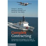 Complex Contracting: Government Purchasing in the Wake of the Us Coast Guard's Deepwater Program 9781107038622