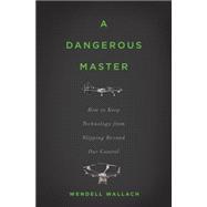 A Dangerous Master: How to Keep Technology from Slipping Beyond Our Control 9780465058624