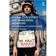 Global Civil Society and Transversal Hegemony: The Globalization-Contestation Nexus 9780415698627