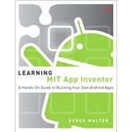 Learning MIT App Inventor A Hands-On Guide to Building Your Own Android Apps 9780133798630
