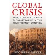 Global Crisis: War, Climate Change and Catastrophe in the Seventeenth Century 9780300208634