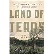 Land of Tears The Exploration and Exploitation of Equatorial Africa 9780465028634