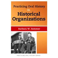 Practicing Oral History in Historical Organizations 9781611328639