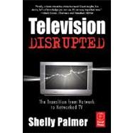 Television Disrupted : The Transition from Network to Networked TV 9780240808642