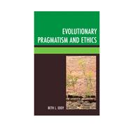 Evolutionary Pragmatism and Ethics 9780739198643