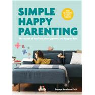 Simple Happy Parenting The Secret of Less for Calmer Parents and Happier Kids 9781781318645