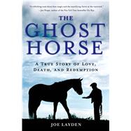 The Ghost Horse A True Story of Love, Death, and Redemption 9781250048646