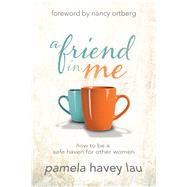 A Friend in Me How to Be a Safe Haven for Other Women 9781434708649