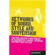 Networks of sound, style and subversion The punk and post-punk worlds of Manchester, London, Liverpool and Sheffield, 1975-80 9780719088650
