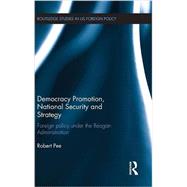 Democracy Promotion, National Security and Strategy: Foreign Policy under the Reagan Administration 9781138828650